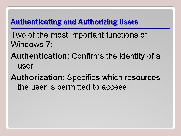 Authenticating and Authorizing Users Two of the most important functions of Windows 7: Authentication: