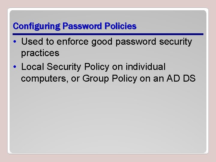 Configuring Password Policies • Used to enforce good password security practices • Local Security