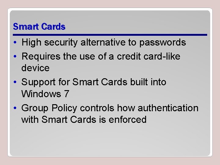 Smart Cards • High security alternative to passwords • Requires the use of a