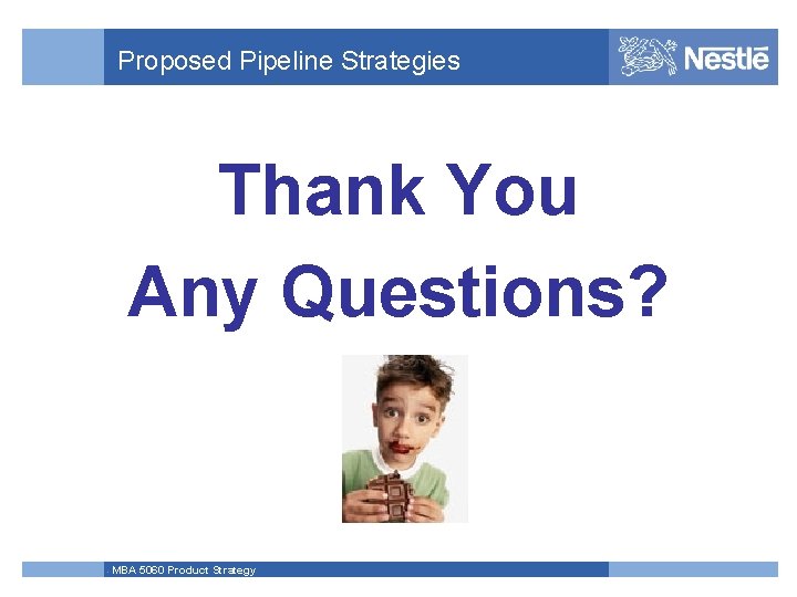 Proposed Pipeline Strategies Thank You Any Questions? MBA 5060 Product Strategy 