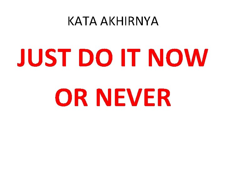 KATA AKHIRNYA JUST DO IT NOW OR NEVER 