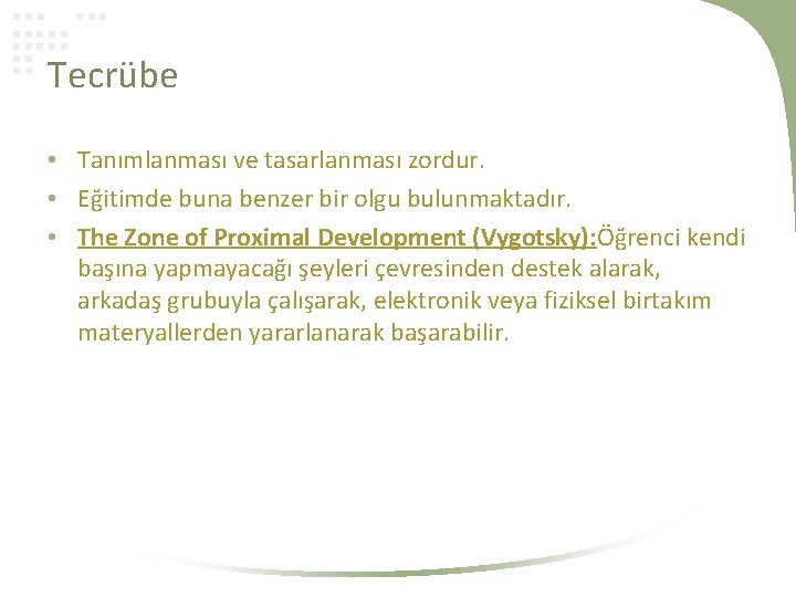 Tecrübe • Tanımlanması ve tasarlanması zordur. • Eğitimde buna benzer bir olgu bulunmaktadır. •