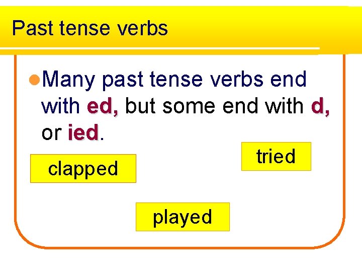 Past tense verbs l. Many past tense verbs end with ed, but some end