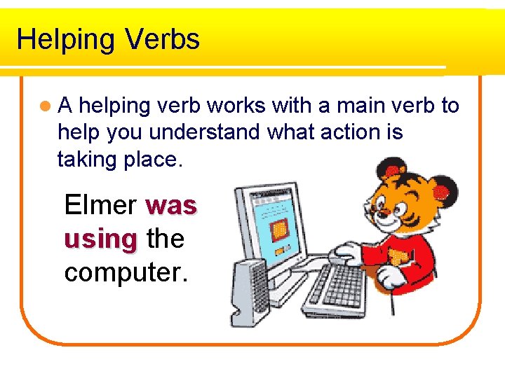 Helping Verbs l. A helping verb works with a main verb to help you