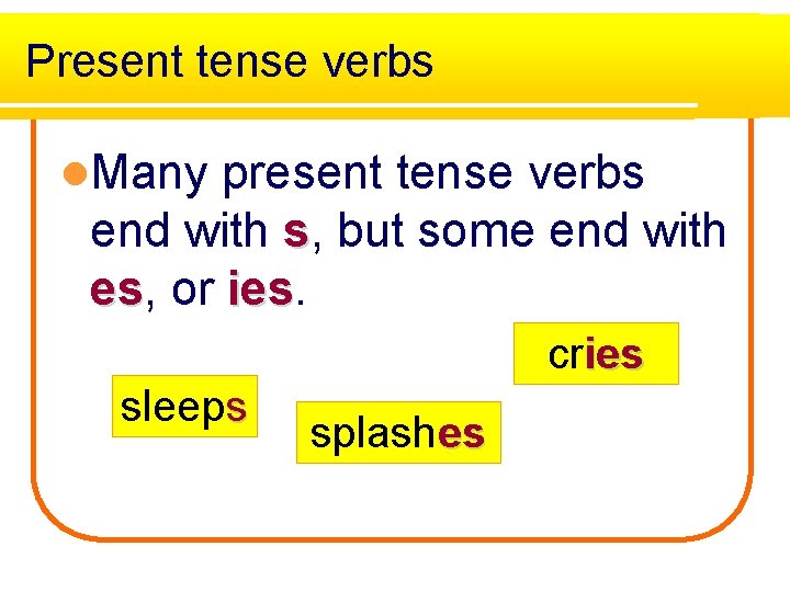 Present tense verbs l. Many present tense verbs end with s, but some end