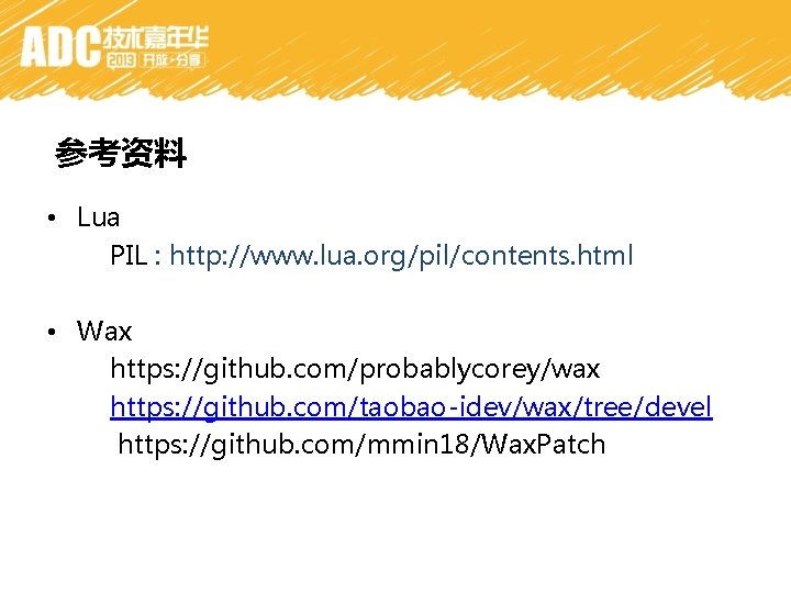 参考资料 • Lua PIL : http: //www. lua. org/pil/contents. html • Wax https: //github.