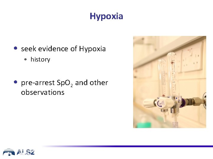 Hypoxia • seek evidence of Hypoxia • history • pre-arrest Sp. O 2 and