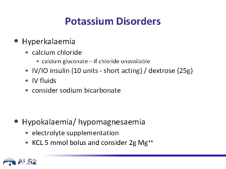 Potassium Disorders • Hyperkalaemia • calcium chloride • calcium gluconate – if chloride unavailable