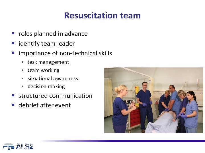 Resuscitation team • roles planned in advance • identify team leader • importance of