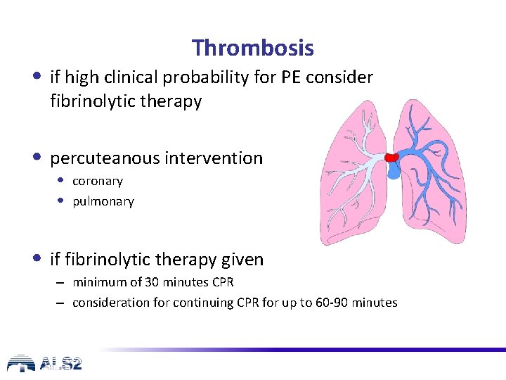 Thrombosis • if high clinical probability for PE consider fibrinolytic therapy • percuteanous intervention