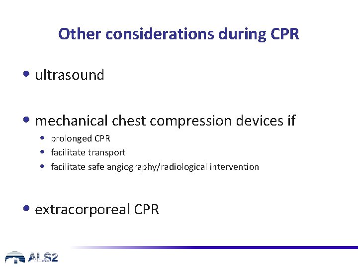 Other considerations during CPR • ultrasound • mechanical chest compression devices if • prolonged