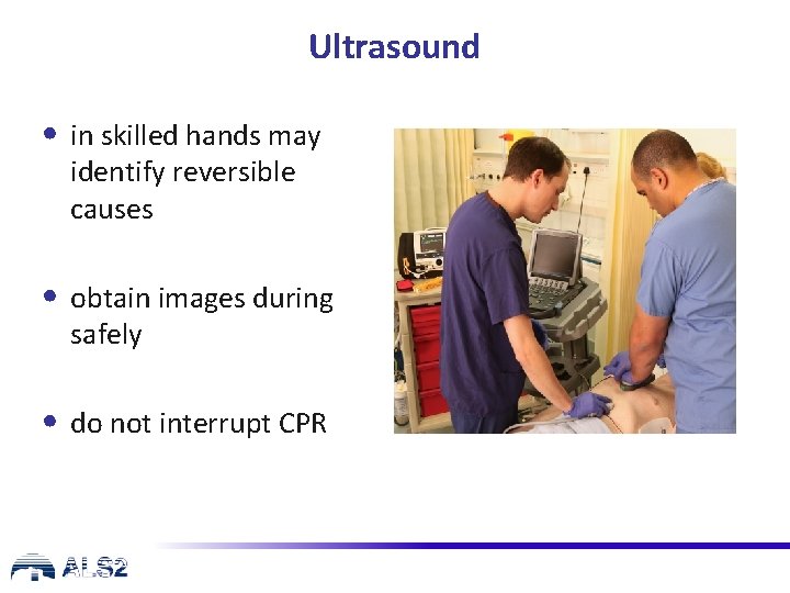 Ultrasound • in skilled hands may identify reversible causes • obtain images during safely