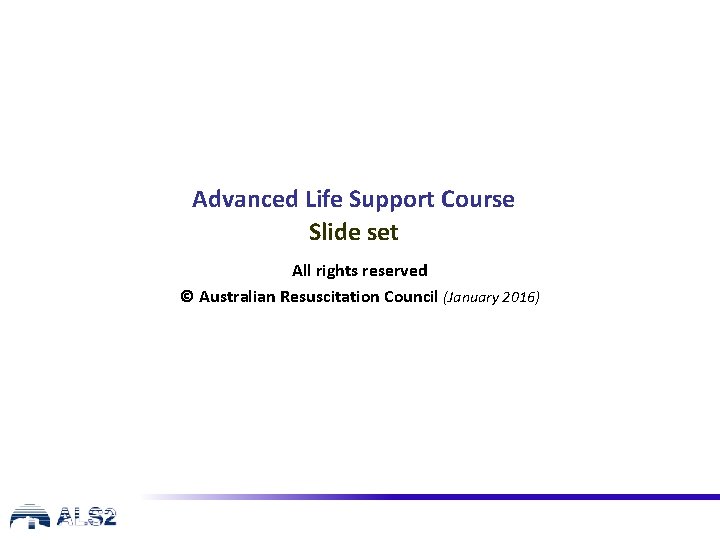 Advanced Life Support Course Slide set All rights reserved © Australian Resuscitation Council (January