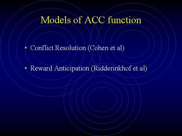 Models of ACC function • Conflict Resolution (Cohen et al) • Reward Anticipation (Ridderinkhof