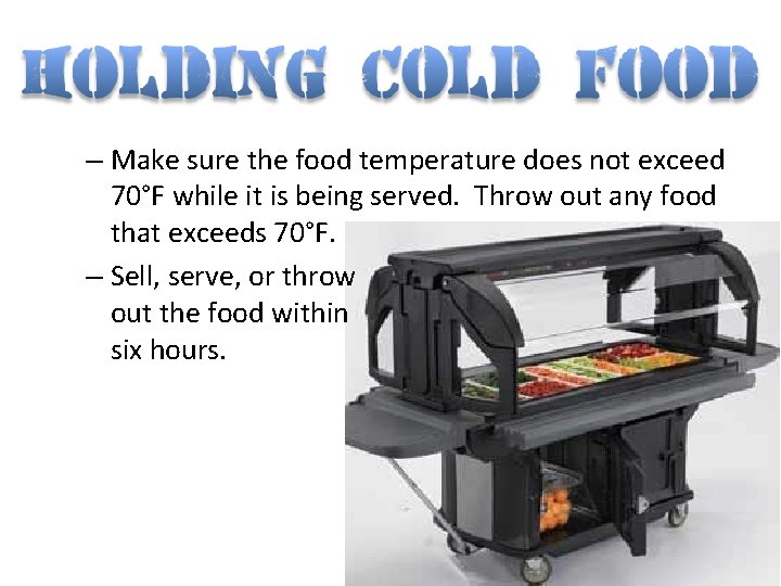 – Make sure the food temperature does not exceed 70°F while it is being
