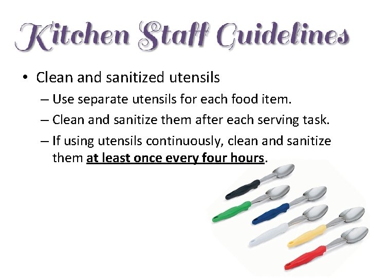  • Clean and sanitized utensils – Use separate utensils for each food item.
