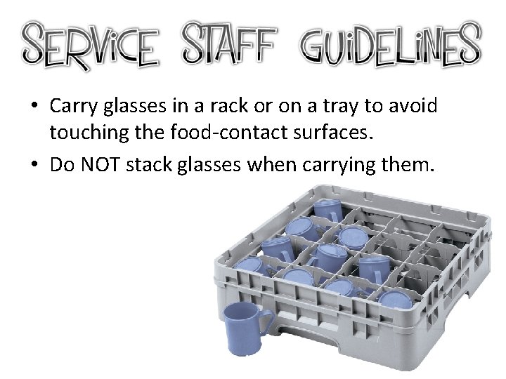  • Carry glasses in a rack or on a tray to avoid touching