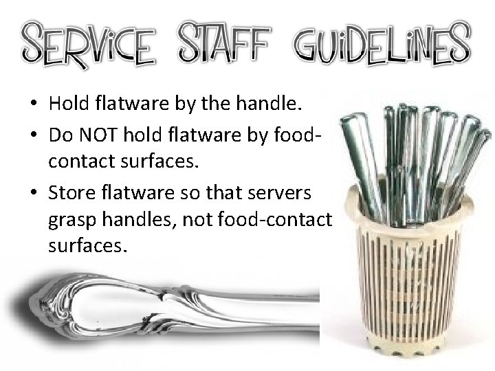  • Hold flatware by the handle. • Do NOT hold flatware by foodcontact