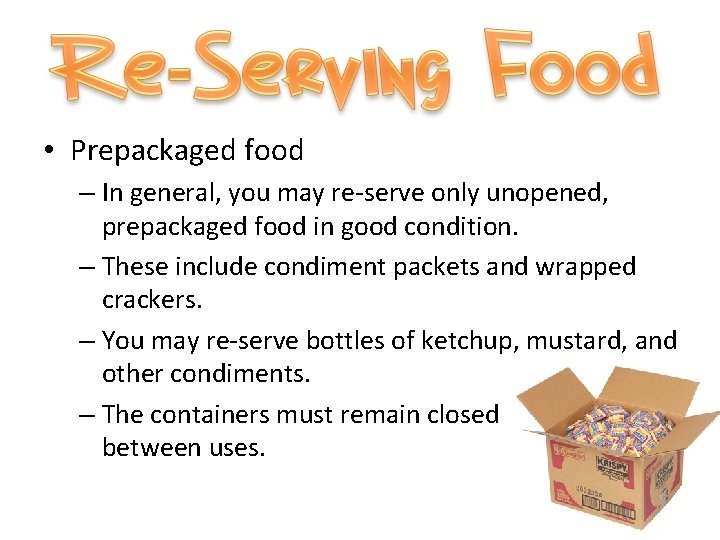  • Prepackaged food – In general, you may re-serve only unopened, prepackaged food