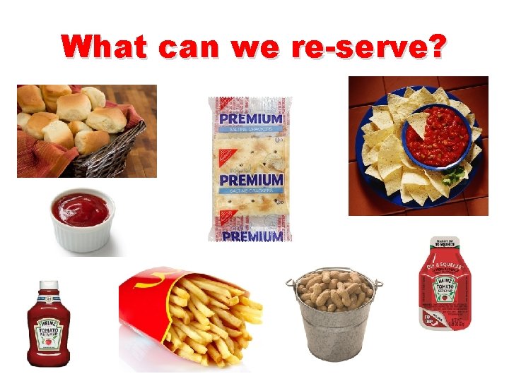 What can we re-serve? 