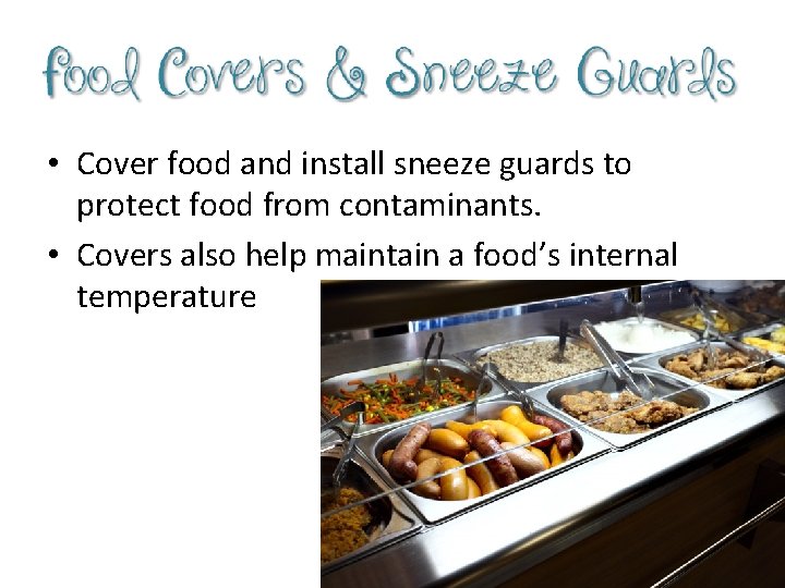  • Cover food and install sneeze guards to protect food from contaminants. •