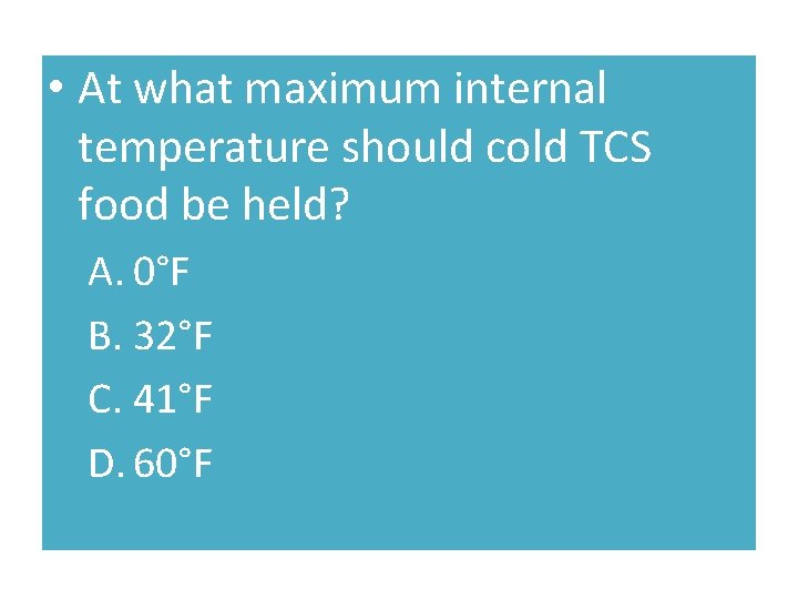  • At what maximum internal temperature should cold TCS food be held? A.