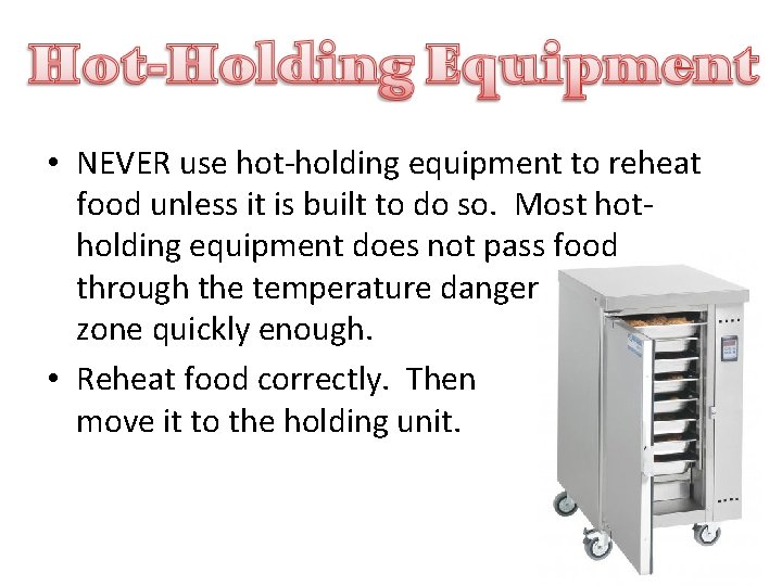  • NEVER use hot-holding equipment to reheat food unless it is built to