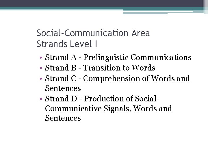 Social-Communication Area Strands Level I • Strand A - Prelinguistic Communications • Strand B
