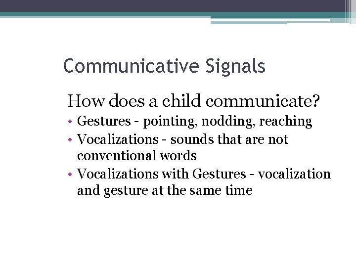 Communicative Signals How does a child communicate? • Gestures - pointing, nodding, reaching •