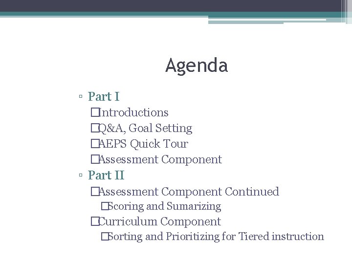 Agenda ▫ Part I �Introductions �Q&A, Goal Setting �AEPS Quick Tour �Assessment Component ▫