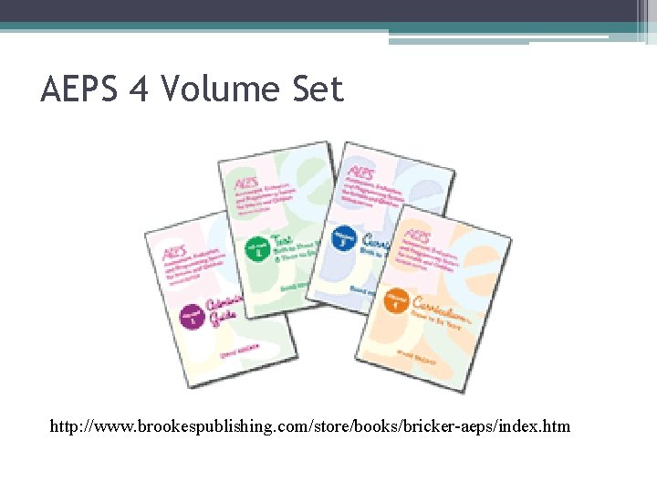 AEPS 4 Volume Set http: //www. brookespublishing. com/store/books/bricker-aeps/index. htm 