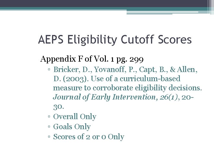 AEPS Eligibility Cutoff Scores Appendix F of Vol. 1 pg. 299 ▫ Bricker, D.