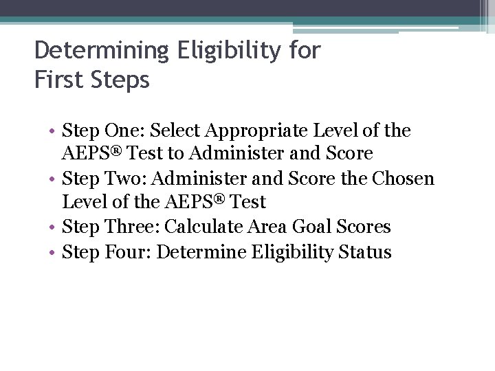 Determining Eligibility for First Steps • Step One: Select Appropriate Level of the AEPS®