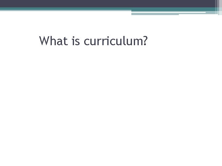 What is curriculum? 