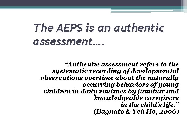 The AEPS is an authentic assessment…. “Authentic assessment refers to the systematic recording of