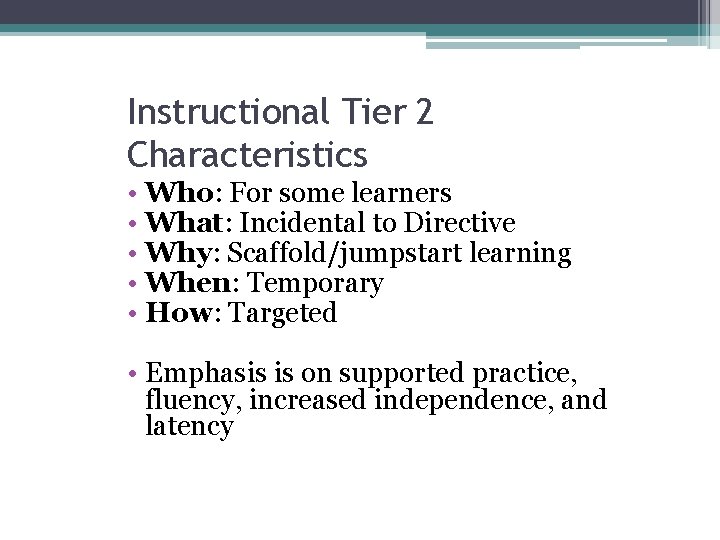 Instructional Tier 2 Characteristics • Who: For some learners • What: Incidental to Directive