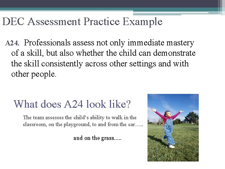 DEC Assessment Practice Example A 24. Professionals assess not only immediate mastery of a