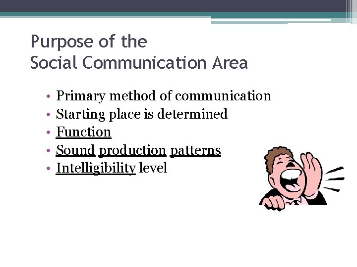 Purpose of the Social Communication Area • • • Primary method of communication Starting