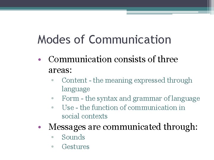 Modes of Communication • Communication consists of three areas: ▫ ▫ ▫ Content -