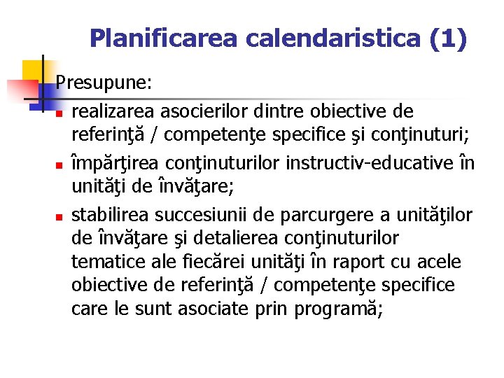 Planificarea calendaristica (1) Presupune: n realizarea asocierilor dintre obiective de referinţă / competenţe specifice