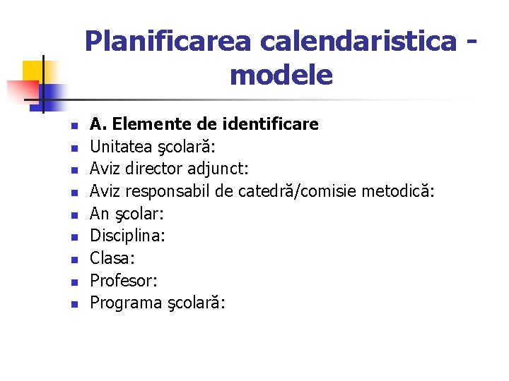 Planificarea calendaristica modele n n n n n A. Elemente de identificare Unitatea şcolară: