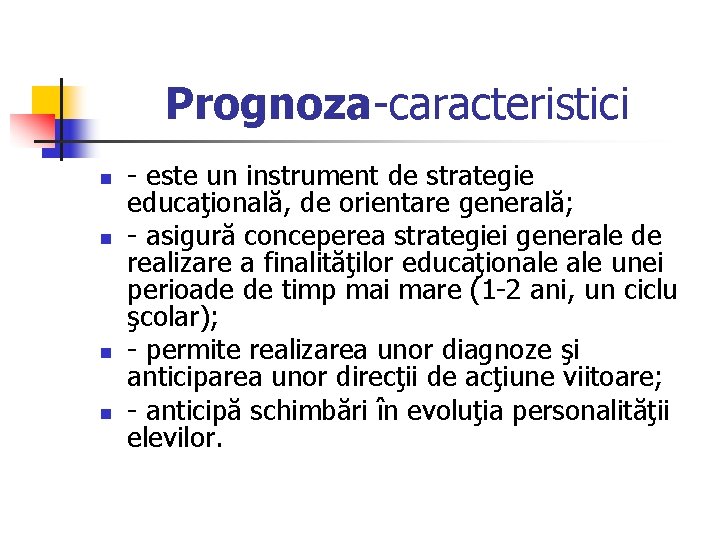 Prognoza-caracteristici n n - este un instrument de strategie educaţională, de orientare generală; -