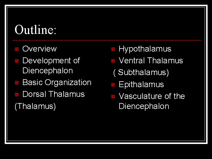 Outline: Overview n Development of Diencephalon n Basic Organization n Dorsal Thalamus (Thalamus) n