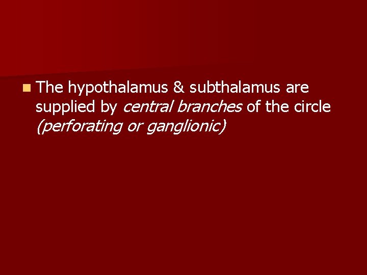 n The hypothalamus & subthalamus are supplied by central branches of the circle (perforating