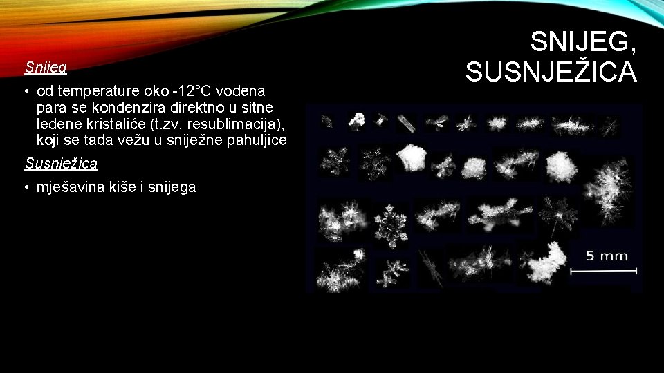 Snijeg • od temperature oko -12°C vodena para se kondenzira direktno u sitne ledene