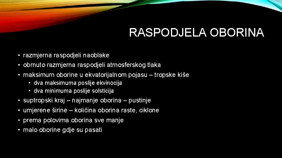 RASPODJELA OBORINA • razmjerna raspodjeli naoblake • obrnuto razmjerna raspodjeli atmosferskog tlaka • maksimum