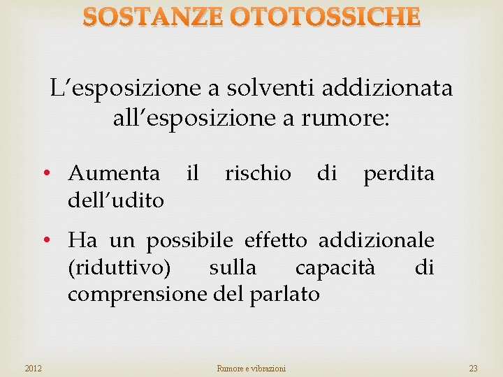 SOSTANZE OTOTOSSICHE L’esposizione a solventi addizionata all’esposizione a rumore: • Aumenta il dell’udito rischio