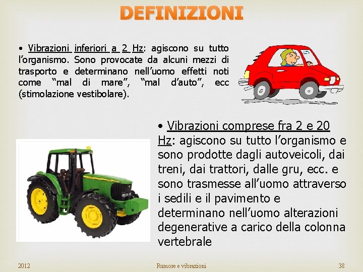 DEFINIZIONI • Vibrazioni inferiori a 2 Hz: agiscono su tutto l’organismo. Sono provocate da