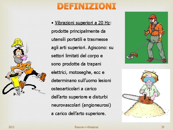 DEFINIZIONI • Vibrazioni superiori a 20 Hz: prodotte principalmente da utensili portatili e trasmesse