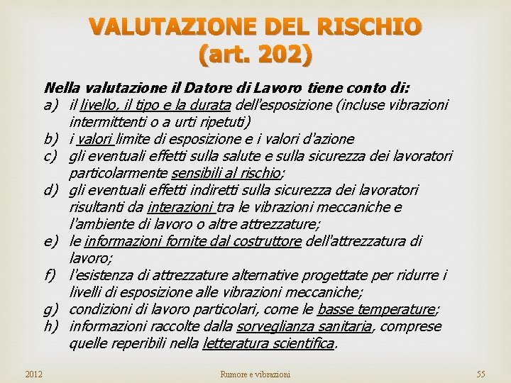 VALUTAZIONE DEL RISCHIO (art. 202) Nella valutazione il Datore di Lavoro tiene conto di: